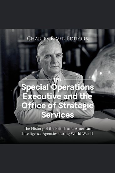 Special Operations Executive and the Office of Strategic Services The: The History of the British and American Intelligence Agencies during World War II - cover