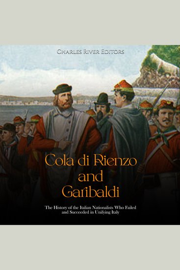 Cola di Rienzo and Garibaldi: The History of the Italian Nationalists Who Failed and Succeeded in Unifying Italy - cover