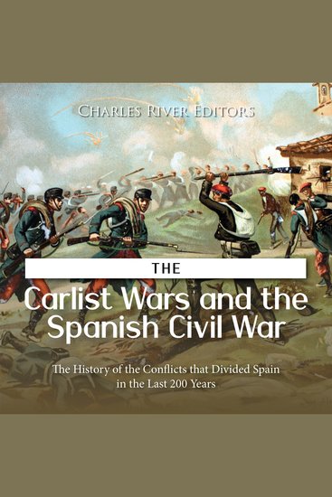 Carlist Wars and the Spanish Civil War The: The History of the Conflicts that Divided Spain in the Last 200 Years - cover