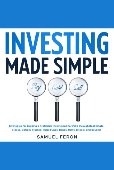 Investing Made Simple: Strategies for Building a Profitable Investment Portfolio through Real Estate Stocks Options Trading Index Funds Bonds REITs Bitcoin and Beyond - cover