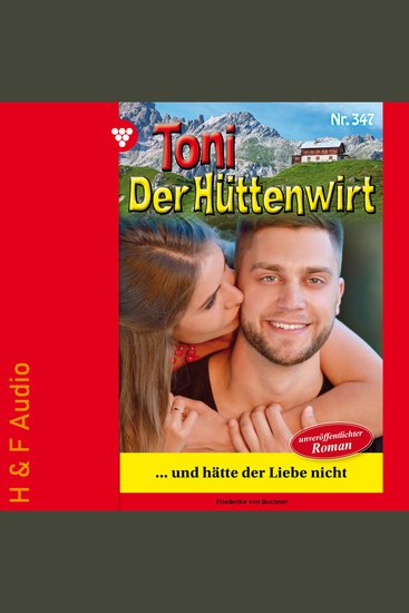 und hätte der Liebe nicht - Toni der Hüttenwirt Band 347 (ungekürzt) - cover