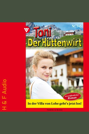 In der Villa von Lohe geht's jetzt los! - Toni der Hüttenwirt Band 345 (ungekürzt) - cover