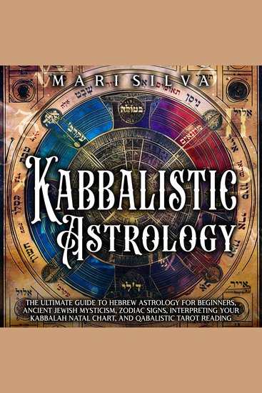 Kabbalistic Astrology: The Ultimate Guide to Hebrew Astrology for Beginners Ancient Jewish Mysticism Zodiac Signs Interpreting Your Kabbalah Natal Chart and Qabalistic Tarot Reading - cover