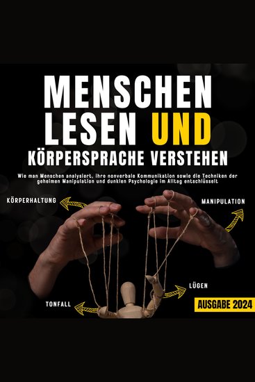 Menschen lesen und Körpersprache verstehen - Wie man Menschen analysiert ihre nonverbale Kommunikation sowie die Techniken der geheimen Manipulation und dunklen Psychologie im Alltag entschlüsselt - cover