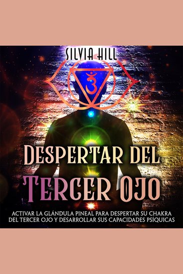 Despertar del tercer ojo: Activar la glándula pineal para despertar su chakra del tercer ojo y desarrollar sus capacidades psíquicas - cover