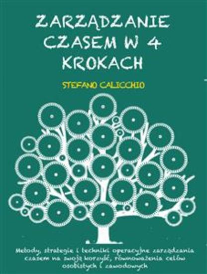 Zarządzanie czasem w 4 krokach - Metody strategie i techniki operacyjne zarządzania czasem na swoją korzyść równoważenia celów osobistych i zawodowych - cover