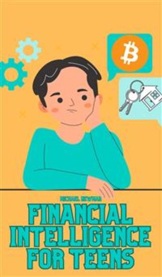 Financial Intelligence for Teens - Financial Basics explained simply - from saving to Investing Investments to the Psychology of Money - cover