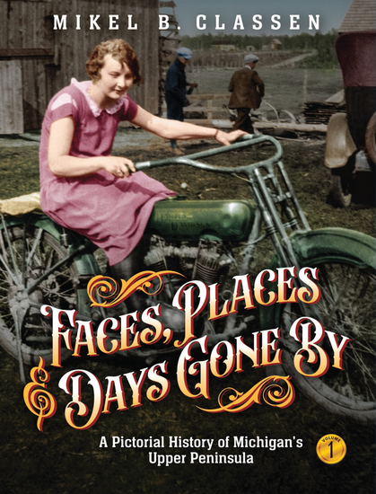 Faces Places and Days Gone By - Volume 1 - A Pictorial History of Michigan's Upper Peninsula - cover