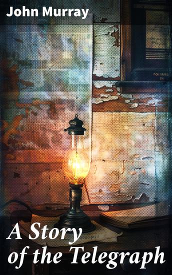 A Story of the Telegraph - Unveiling the Communication Revolution - cover