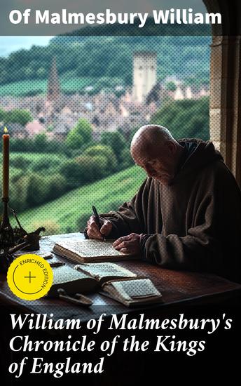 William of Malmesbury's Chronicle of the Kings of England - Enriched edition From the earliest period to the reign of King Stephen - cover