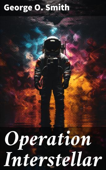 Operation Interstellar - Journey Through the Stars: A Classic Tale of Space Exploration and Interstellar Adventure - cover