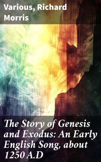The Story of Genesis and Exodus: An Early English Song about 1250 AD - Exploring the Divine Tapestry of Early English Songs and Biblical Stories - cover