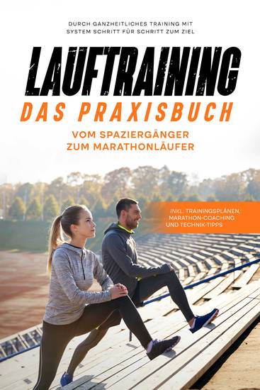Lauftraining - Das Praxisbuch: Vom Spaziergänger zum Marathonläufer | Durch ganzheitliches Training mit System Schritt für Schritt zum Ziel | inkl Trainingsplänen Marathon-Coaching und Technik-Tipps - cover