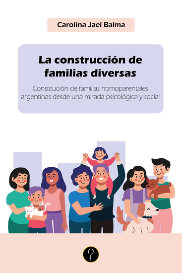 La construcción de familias diversas - Constitución de familias homoparentales argentinas desde una mirada psicológica y social - cover