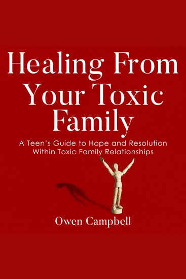 Healing From Your Toxic Family - A Teen’s Guide to Hope and Resolution Within Toxic Family Relationships - cover