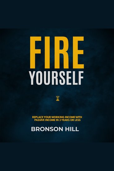 Fire Yourself - Replace Your Working Income with Passive Income in 3 Years or Less - cover