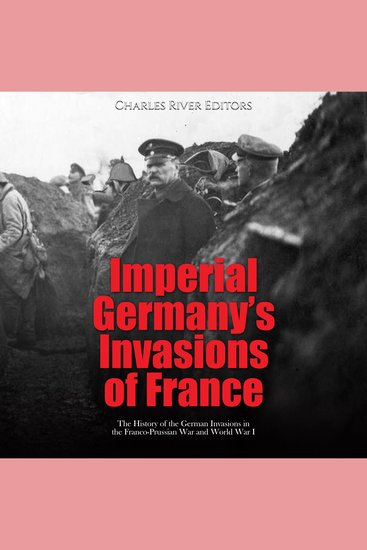 Imperial Germany’s Invasions of France: The History of the German Invasions in the Franco-Prussian War and World War I - cover