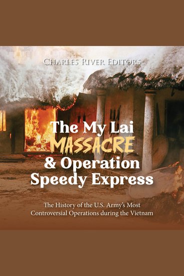 My Lai Massacre and Operation Speedy Express The: The History of the US Army’s Most Controversial Operations during the Vietnam War - cover