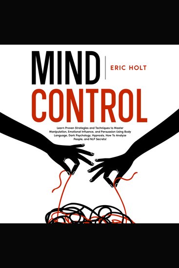 Mind Control: Learn Proven Strategies and Techniques to Master Manipulation Emotional Influence and Persuasion Using Body Language Dark Psychology Hypnosis How To Analyze People and NLP Secrets! - cover