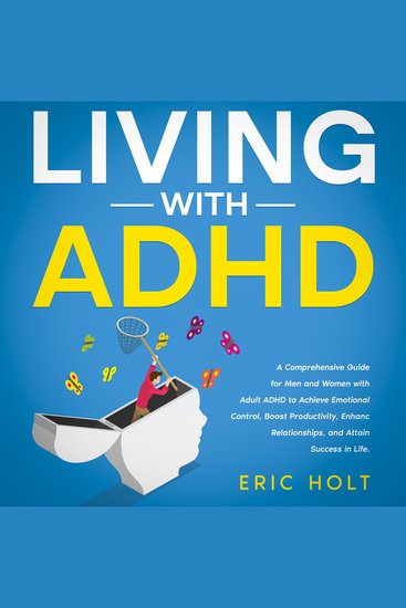 Living With ADHD: A Comprehensive Guide for Men and Women with Adult ADHD to Achieve Emotional Control Boost Productivity Enhance Relationships and Attain Success in Life - cover
