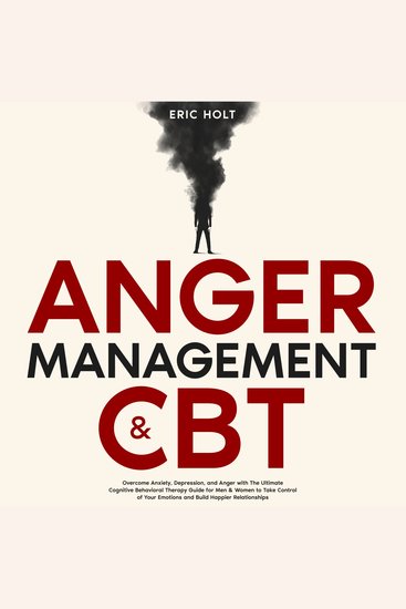 Anger Management & CBT: Overcome Anxiety Depression and Anger with The Ultimate Cognitive Behavioral Therapy Guide for Men & Women to Take Control of Your Emotions and Build Happier Relationships - cover