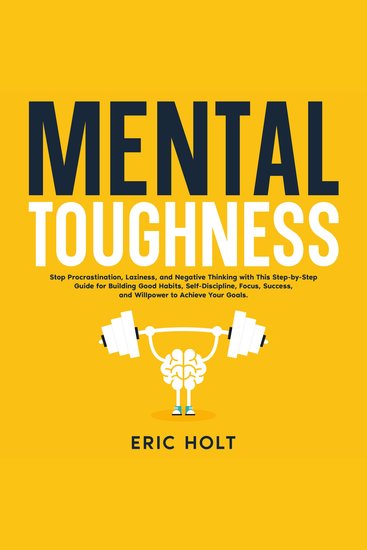 Mental Toughness: Stop Procrastination Laziness and Negative Thinking with This Step-by-Step Guide for Building Good Habits Self-Discipline Focus Success and Willpower to Achieve Your Goals - cover