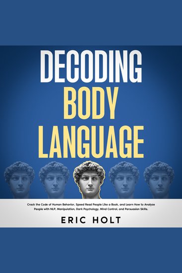 Decoding Body Language: Crack the Code of Human Behavior Speed Read People Like a Book and Learn How to Analyze People with NLP Manipulation Dark Psychology Mind Control and Persuasion Skills - cover