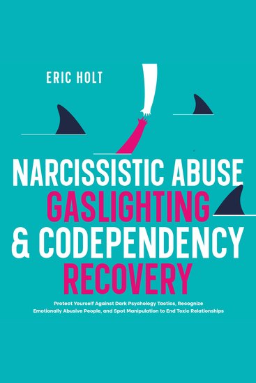 Narcissistic Abuse Gaslighting & Codependency Recovery: Protect Yourself Against Dark Psychology Tactics Recognize Emotionally Abusive People and Spot Manipulation to End Toxic Relationships - cover