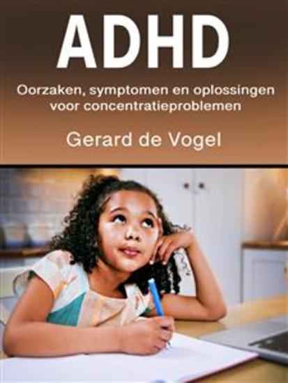 Adhd - Oorzaken symptomen en oplossingen voor concentratieproblemen - cover