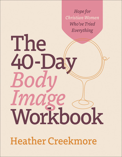 The 40-Day Body Image Workbook - Hope for Christian Women Who've Tried Everything - cover