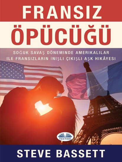 Fransiz öpücüğü - Soğuk Savaş Döneminde Amerikalılar Ile Fransızların İnişli Çıkışlı Aşk Hikâyesi - cover