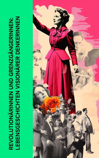Revolutionärinnen und Grenzgängerinnen: Lebensgeschichten visionärer Denkerinnen - Biographien und Memoiren von Hypatia Katharina von Bora George Sand Rosa Luxemburg Clara Zetkin - cover