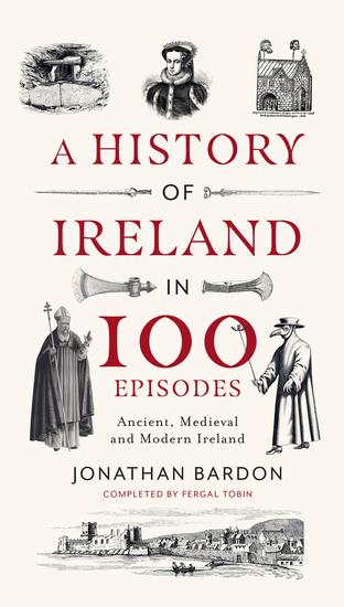 A History of Ireland in 100 Episodes - Ancient Medieval and Modern Ireland - cover