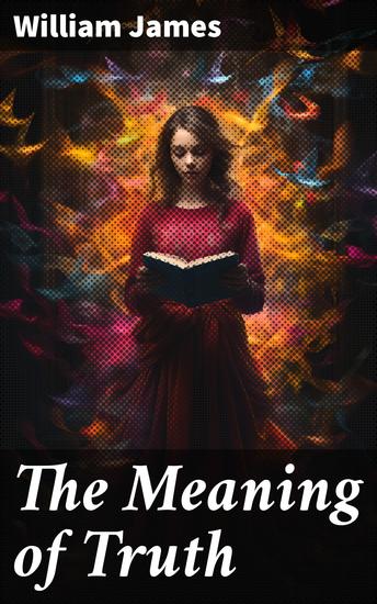 The Meaning of Truth - Exploring Truth: A Philosophical Journey with William James - cover