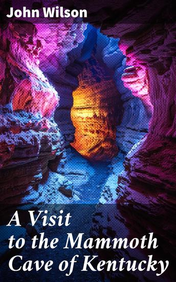 A Visit to the Mammoth Cave of Kentucky - Exploring the Depths: A Journey Through Mammoth Cave - cover