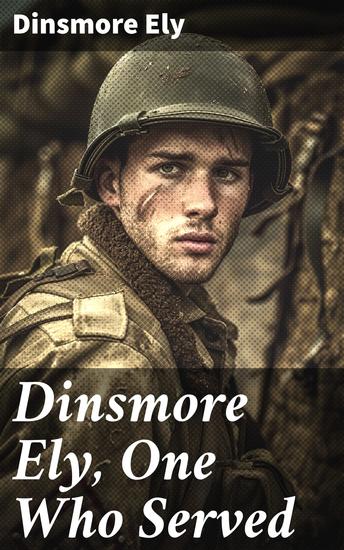 Dinsmore Ely One Who Served - Echoes of Sacrifice: A Tale of Duty and Honor in War - cover
