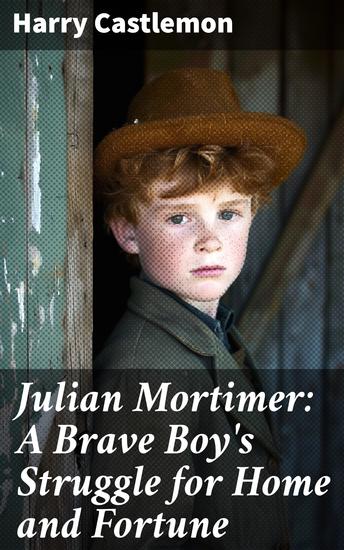 Julian Mortimer: A Brave Boy's Struggle for Home and Fortune - A Courageous Journey Through Honor and Integrity - cover