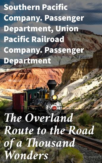 The Overland Route to the Road of a Thousand Wonders - The Route of the Union Pacific & The Southern Pacific Railroads from Omaha to San Francisco - cover