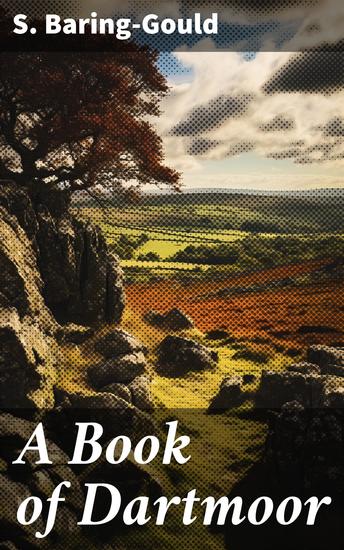 A Book of Dartmoor - Exploring Dartmoor's Enchanting Landscape and Rich Folklore - cover