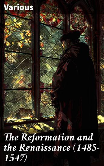 The Reformation and the Renaissance (1485-1547) - Unveiling the Cultural and Religious Revolution of 1485-1547 - cover