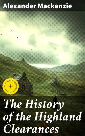 The History of the Highland Clearances - Enriched edition Altered and Revised - cover