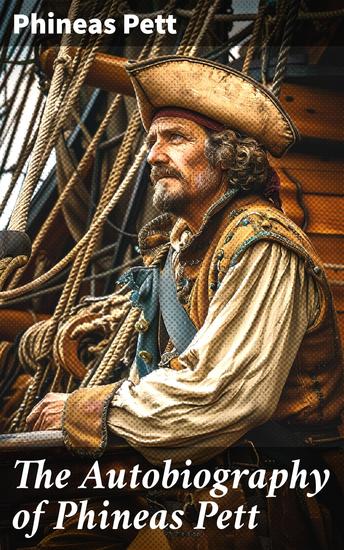 The Autobiography of Phineas Pett - A Shipbuilder's Journey Through 17th Century Maritime Challenges - cover