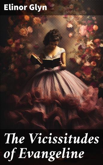The Vicissitudes of Evangeline - A Tale of Love Duty and Desire in High Society - cover