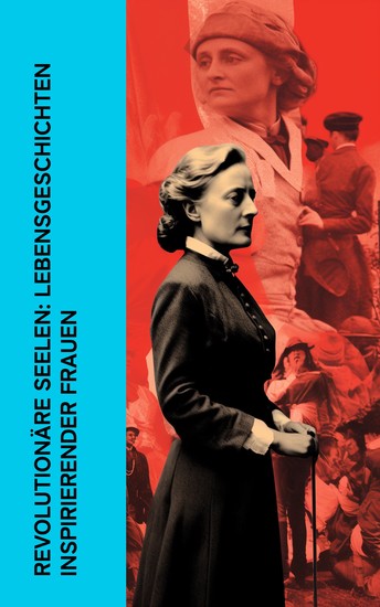 Revolutionäre Seelen: Lebensgeschichten inspirierender Frauen - Biographien und Memoiren von Hypatia Katharina von Bora George Sand Rosa Luxemburg Clara Zetkin - cover