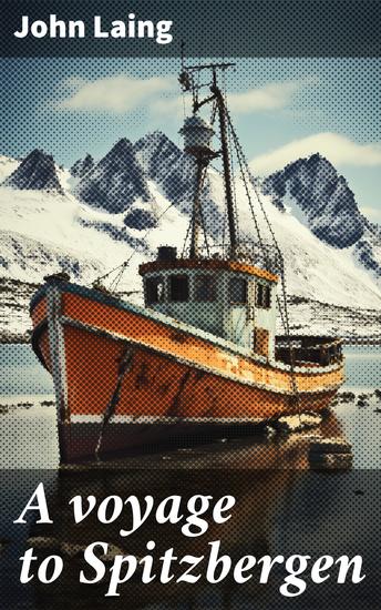 A voyage to Spitzbergen - Containing an account of that country of the zoology of the North; of the Shetland Islands - cover