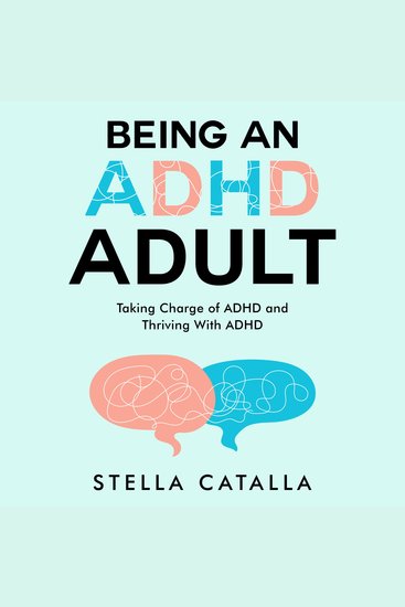 Being an ADHD Adult: - Taking Charge of ADHD and Thriving With ADHD - cover
