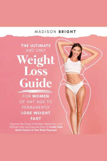 The Ultimate and Only Weight Loss Guide for Women of Any Age to Permanently Lose Weight Fast - Discover the Power of Mindset Meditation and Different Diet and Exercise Plans To Finally Take Back Control of Your Body Physique - cover