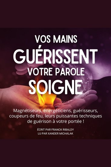 Vos mains guérissent votre parole soigne - Magnétiseurs énergéticiens guérisseurs coupeurs de feu leurs puissantes techniques de guérison à votre portée! - cover