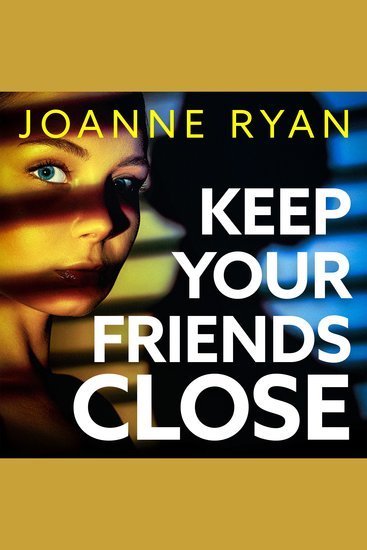 Keep Your Friends Close - A totally gripping addictive psychological thriller from Joanne Ryan - cover