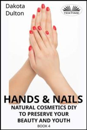 Hands And Nails- Natural Cosmetics Diy To Preserve Your Beauty And Youth - Book 4 - cover